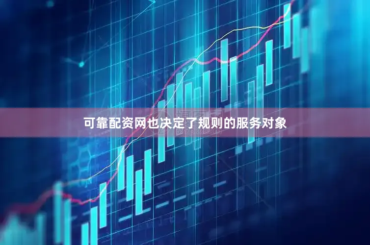 可靠配资网也决定了规则的服务对象