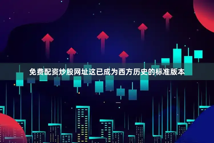 免费配资炒股网址这已成为西方历史的标准版本