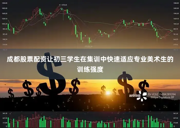 成都股票配资让初三学生在集训中快速适应专业美术生的训练强度