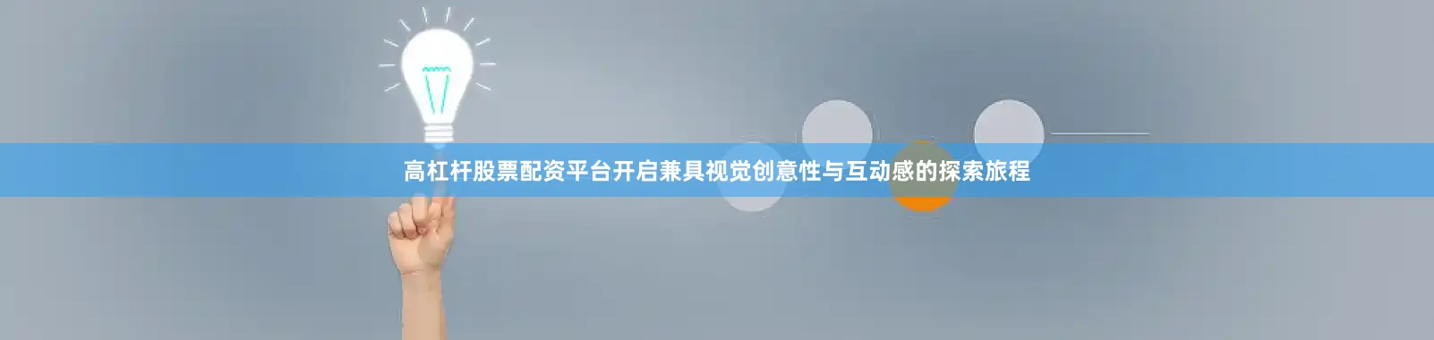 高杠杆股票配资平台开启兼具视觉创意性与互动感的探索旅程