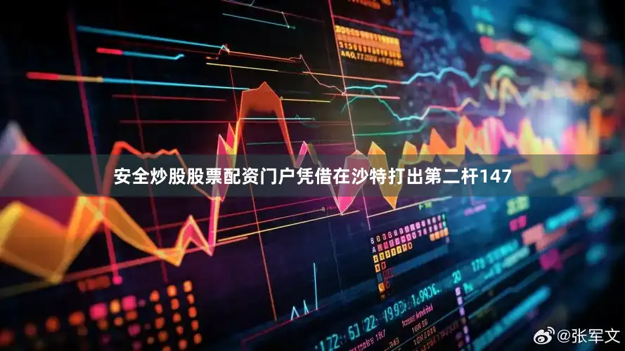 安全炒股股票配资门户凭借在沙特打出第二杆147