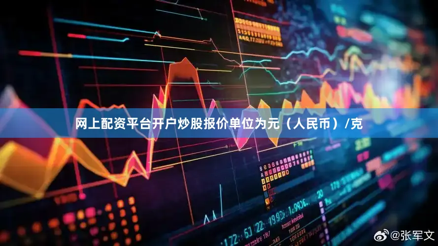 网上配资平台开户炒股报价单位为元（人民币）/克