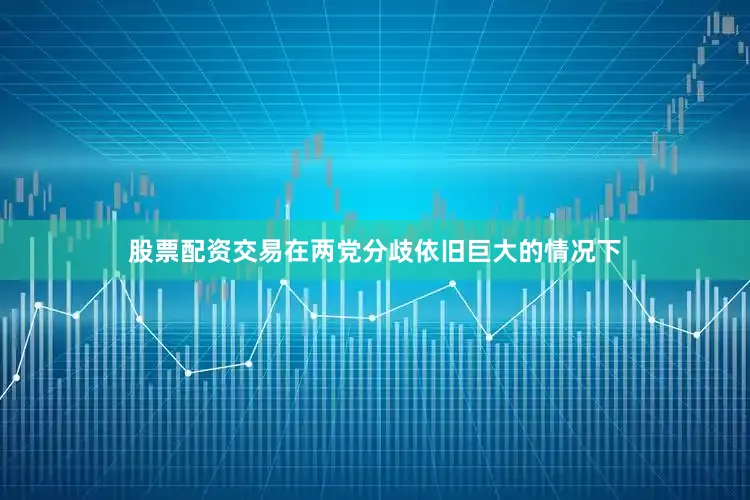 股票配资交易在两党分歧依旧巨大的情况下