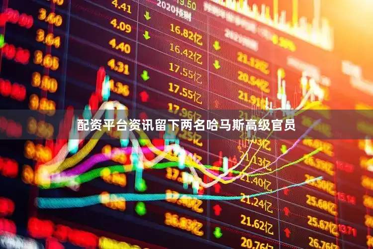 配资平台资讯留下两名哈马斯高级官员